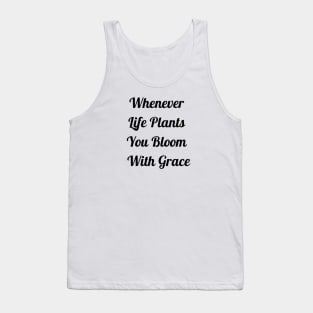 Whenever Life Plants You Bloom With Grace Tank Top